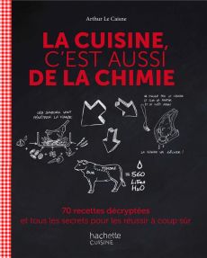 La cuisine c'est aussi de la chimie. 70 recettes décryptées et tous les secrets pour les réussir à c - Le Caisne Arthur - Mariez Jérémy