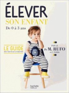 Elever son enfant. De 0 à 3 ans - Rufo Marcel - Schilte Christine