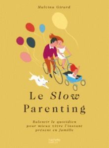 Le Slow Parenting. Et si on ralentissait pour être heureux en famille - Girard Malvina