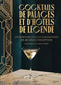 Cocktails de palaces et d'hôtels de légende. Les secrets des cocktails emblématiques de 40 lieux d'e - Humbert Fabien - Bochet Baptiste - Davoine Christo