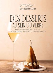 Des desserts au sein du verre. Traversée des vignobles de France en 50 accords vins et recettes gour - Henry Juliette - Clavière Gaëlle - Batiste Jeanne