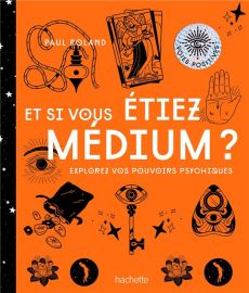 Et si vous étiez médium ? Explorez vos pouvoirs psychiques - Roland Paul - Galkowski Nicolas