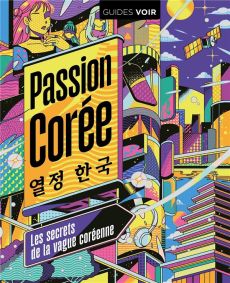 Passion Corée. Tout un pays porté par la vague Hallyu - COLLECTIF