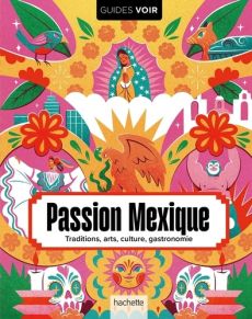 Passion Mexique. Traditions, arts, culture, gastronomie - Giroldi Cécile - Peylet-Fromentaud Elise