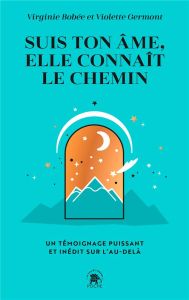 Suis ton âme, elle connaît le chemin. Un témoignage puissant et inédit sur l'au-delà - Bobée Virginie - Germont Violette