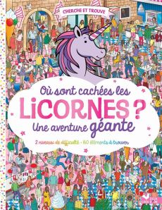 Où sont cachées les licornes ? Une aventure géante - Moran Paul - Forizs Gergely - Santillan Jorge - Ca