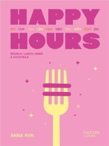 Happy Hours. Brunch, lunch, dinner & cocktails - Rvr Anna - Gargadennec Blaise - Armbruster Zoé