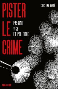 Pister le crime. Passion, vice et politique - Bergé Christine