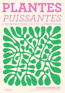 Plantes puissantes. L'herboristerie du cycle menstruel - Dimanche Louise - Stefanato Edith