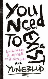 You Need To Exist. Un livre à aimer et à détruire - YUNGBLUD