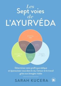 Les sept voies de l'Ayurveda. Déterminez votre profil ayurvédique et épanouissez-vous dans la vie, l - Kucera Sarah