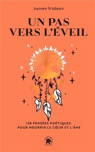 Un pas vers l'éveil. 128 pensées poétiques pour nourrir le coeur et l'âme - Widmer Aurore