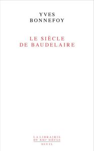 Le Siècle de Baudelaire - Bonnefoy Yves