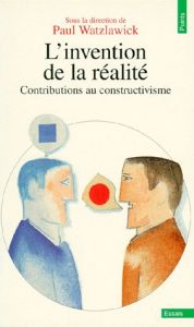 L'INVENTION DE LA REALITE. Comment savons-nous ce que nous croyons savoir ? Contributions au constru - Watzlawick Paul