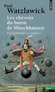 Les cheveux du baron de Münchhausen. Psychothérapie et " réalité " - Watzlawick Paul