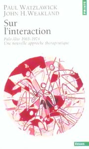 Sur l'Interaction. Palo Alto 1965-1974. Une approche thérapeutique - Watzlawick Paul - Weakland John - Gheerbrant Cyril