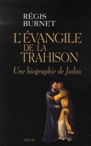 L'évangile de la trahison. Une biographie de Judas - Burnet Régis