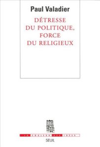 Détresse du politique, force du religieux - Valadier Paul