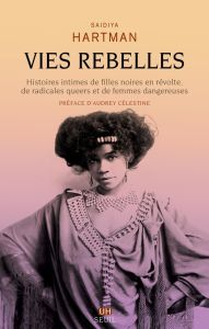 Vies rebelles. Histoires intimes de filles noires en révolte, de radicales queers et de femmes dange - Hartman Saidiya - Célestine Audrey - Degachi Souad