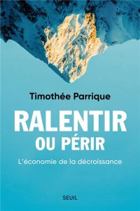 Ralentir ou périr. L'économie de la décroissance - Parrique Timothée