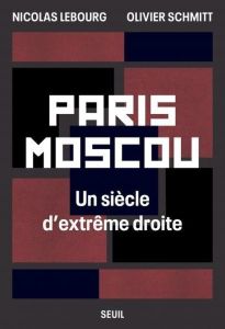 Paris Moscou. Un siècle d'extrême droite - Lebourg Nicolas - Schmitt Olivier