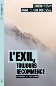 L'Exil, toujours recommencé. Chronique de la frontière - Defossez Anne-Claire - Fassin Didier