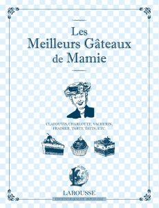 Les meilleurs gâteaux de Mamie. Clafoutis, charlotte, vacherin, fraisier, tarte tatin, etc. - COLLECTIF