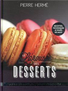 Le Larousse des desserts. La bible des amateurs et des professionnels - Hermé Pierre