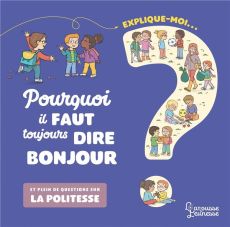 Explique moi... Pourquoi il faut toujours dire bonjour ? Et plein de questions sur la politesse - Besson Agnès - Vanhoof Axelle