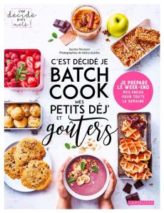 C'est décidé je batch cook mes petits déj' et goûters. Je prépare le week-end. Mes encas pour toute - Thomann Sandra - Guedes Valéry - Guedès Elisabeth