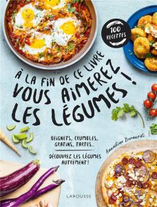 A la fin de ce livre vous aimerez les légumes ! Beignets, crumbles, gratins, tartes... Découvrez les - Bernardi Amandine - Besse Fabrice - Chantepie Manu