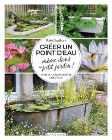 Créer un point d'eau même dans un petit jardin ! Invitez la biodiversité chez vous - Bradbury Kate - Delvaux Catherine