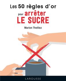 Les 50 règles d'or pour arrêter le sucre - Thelliez Marion