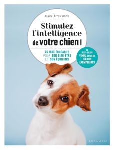 Stimulez l'intelligence de votre chien ! - Arrowsmith Claire - Rolland Sabine