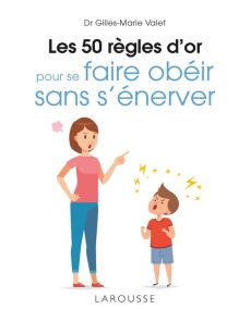 Les 50 règles d'or pour se faire obéir sans s'énerver - Valet Gilles-Marie