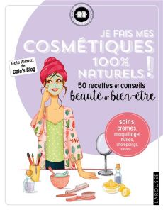 Je fais mes cosmétiques 100 % naturels !. 50 recettes et conseils beauté et bien-être - Avanzi Gala - Daniel Clémence