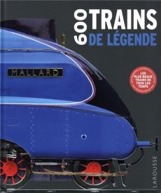 600 Trains de légende - Cordey Serge - Descombes Christian - Cavanagh Mark