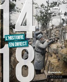 14-18, La Grande Guerre en direct - Snégaroff Thomas - Lecalot Grégoire