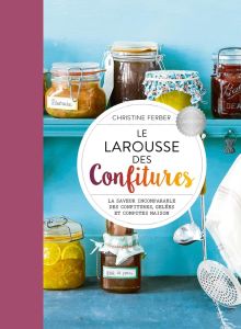 Le Larousse des confitures. Le saveur incomparable des confitures, gelées et compotes maison - Ferber Christine