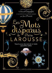 Les mots disparus de Pierre Larousse - Larousse Pierre - Cerquiglini Bernard - Pruvost Je