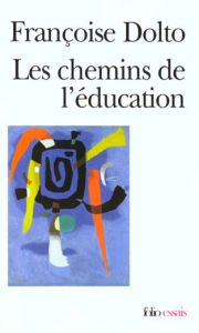 Les chemins de l'éducation - Dolto Françoise