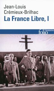 La France Libre. De l'appel du 18 juin à la Libération. Tome 1 - Crémieux-Brilhac Jean-Louis