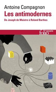 Les antimodernes. De Joseph de Maistre à Roland Barthes - Compagnon Antoine