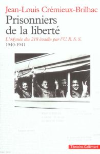 Prisonniers de la liberté. L'odyssée des 218 évadés par l'URSS 1940-1941 - Crémieux-Brilhac Jean-Louis