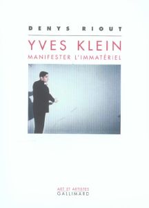 Yves Klein : manifester l'immatériel - Riout Denys