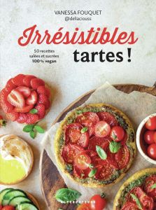 Irrésistibles tartes ! 50 recettes salées et sucrées 100% vegan - Fouquet Vanessa