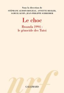 Le choc. Rwanda 1994 : le génocide des Tutsi - Audoin-Rouzeau Stéphane - Becker Annette - Kuhn Sa