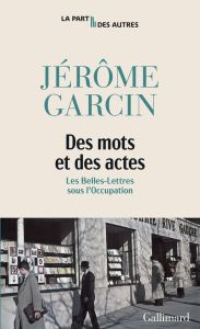 Des mots et des actes. Les Belles-Lettres sous l'Occupation - Garcin Jérôme