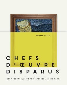 Chefs-d'oeuvre disparus. Ces trésors que vous ne verrez jamais plus - Pujas Sophie