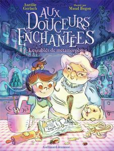 Aux douceurs enchantées Tome 1 : Les sablés de métamorphose - Gerlach Aurélie - Begon Maud